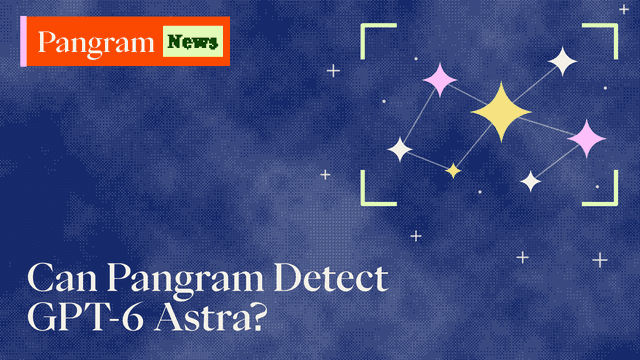 Pangram peut-il détecter GPT-6 Astra ?